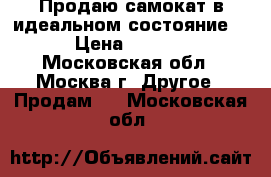 Продаю самокат в идеальном состояние.  › Цена ­ 1 500 - Московская обл., Москва г. Другое » Продам   . Московская обл.